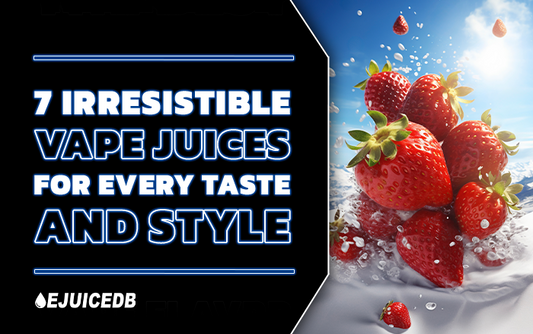 7 Irresistable Vape Juices