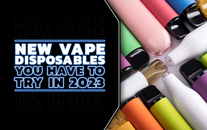 New Vape Disposables You Have To Try in 2023