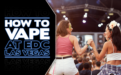 How to Vape at Electric Daisy Carnival Las Vegas