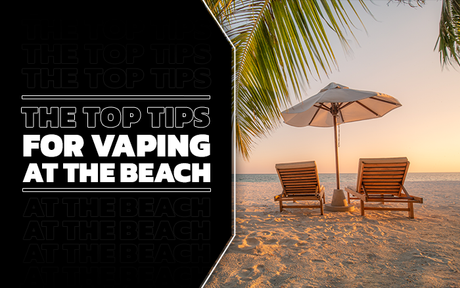 The Top 6 Best Vaping Tips for Vaping at the Beach