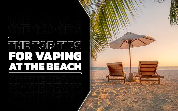 Blog The Top 6 Best Vaping Tips for Vaping at the Beach