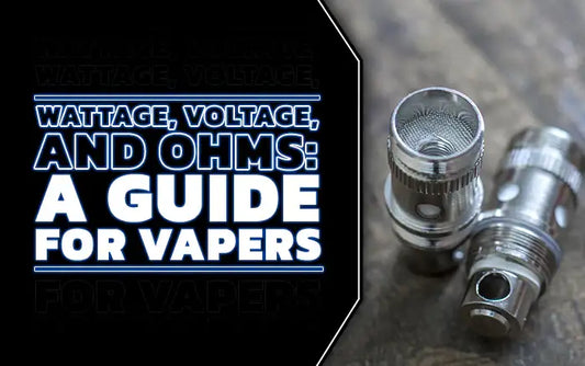 Blog Wattage, Voltage, and Ohms: A Guide for Vapers