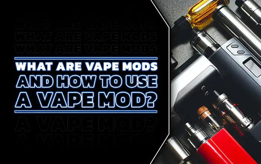 Blog What are Vape Mods and How to Use Them