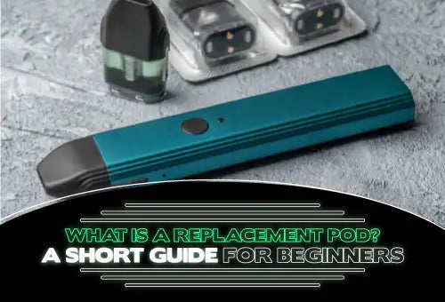 Blog What is A Replacement Pod? A Short Guide for Beginners