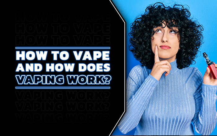 How To Vape and How Does Vaping Work? [101 Vape Blog Series]
