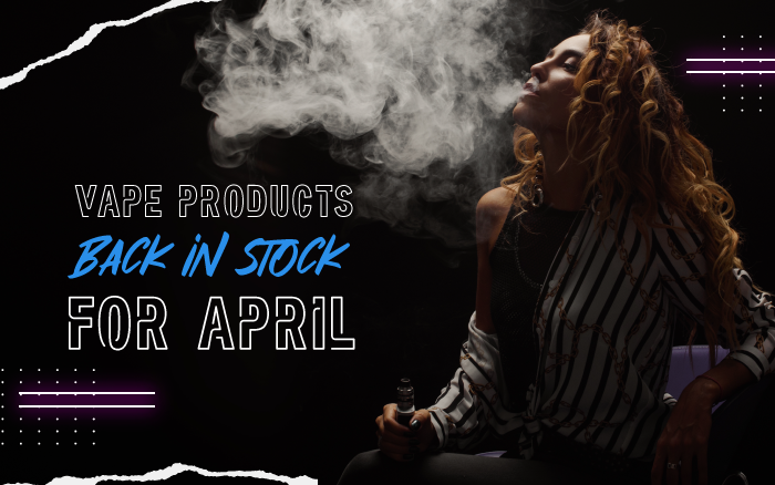 Vape Products Back in Stock for April 